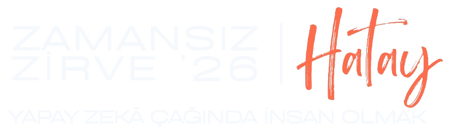 Zamansız Zirve '26 Hatay · Yapay Zekâ Çağında İnsan Olmak